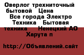 Оверлог трехниточный, бытовой › Цена ­ 2 800 - Все города Электро-Техника » Бытовая техника   . Ненецкий АО,Харута п.